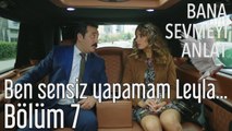 Bana Sevmeyi Anlat 7. Bölüm - Ben Sensiz Yapamam Leyla...