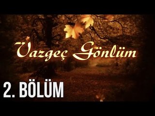 Vazgeç Gönlüm 2. Bölüm