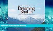 FAVORIT BOOK Dreaming Bhutan: Journey in the Land of the Thunder Dragon READ PDF FILE ONLINE