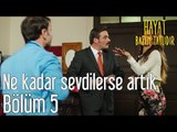 Hayat Bazen Tatlıdır 5. Bölüm - Ne Kadar Sevdilerse Artık