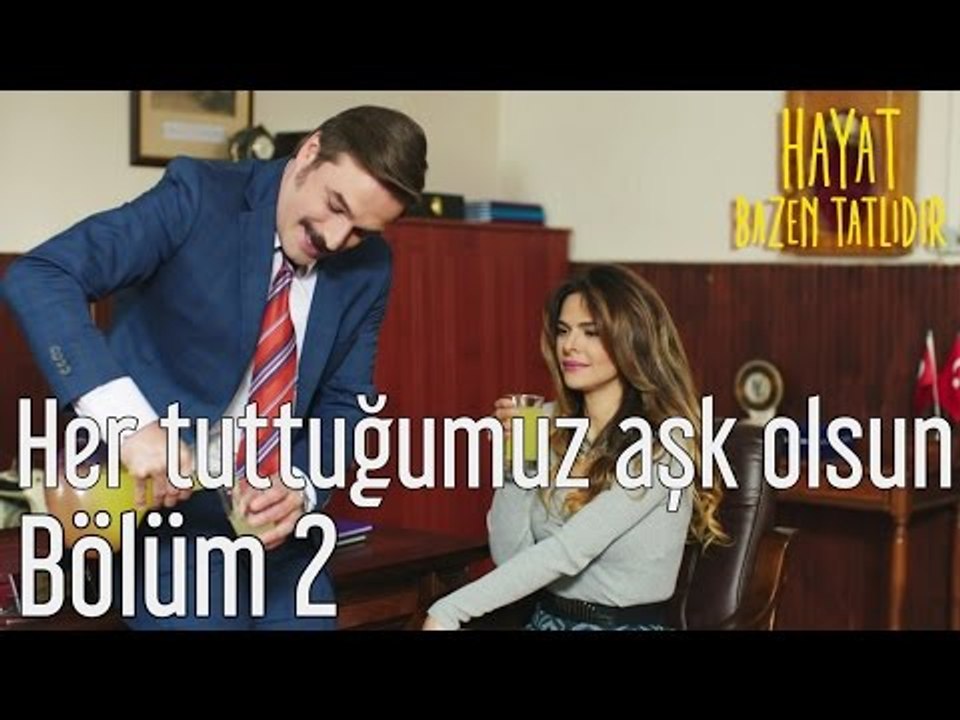 Hayat Bazen Tatlıdır 2. Bölüm - Her Tuttuğumuz Aşk Olsun
