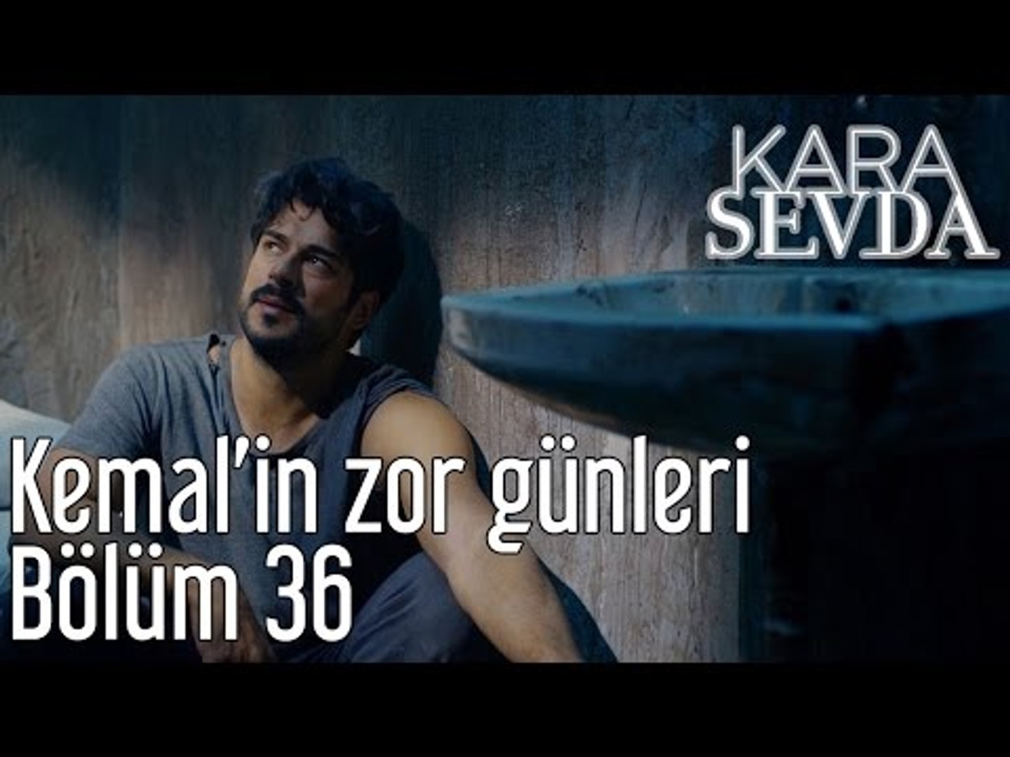 Kara Sevda 36. Bölüm - Kemal'in Zor Günleri - Dailymotion Video