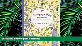 READ THE NEW BOOK Champagne Baby: How One Parisian Learned to Love Wine--and Life--the American