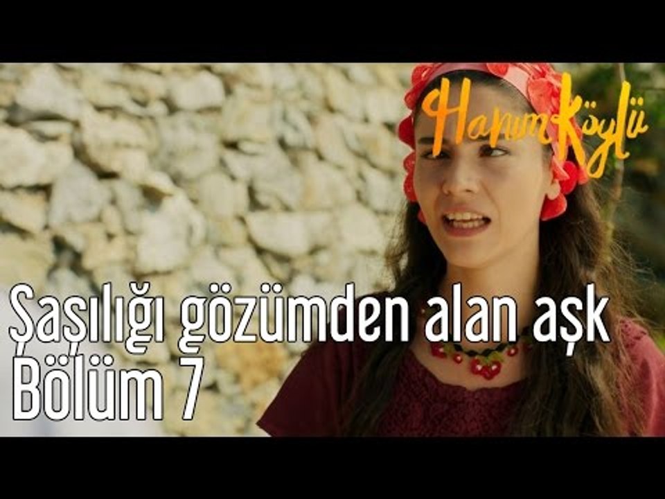 Hanım köylü 7. Bölüm - Şaşılığı Gözümden Alan Aşk
