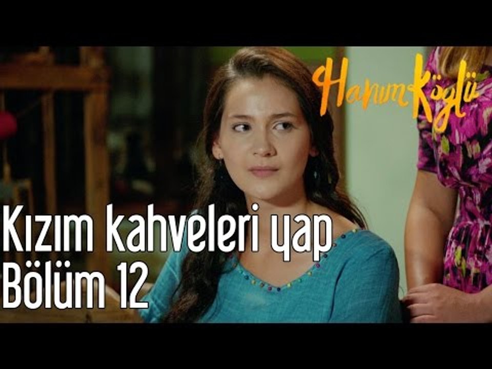 Hanım Köylü 12. Bölüm - Kızım Kahveleri Yap