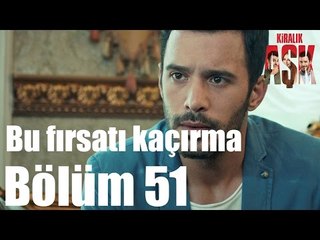 Kiralık Aşk 51. Bölüm - Bu Fırsatı Kaçırma