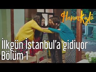 Hanım Köylü 1. Bölüm - İlkgün İstanbul'a Gidiyor