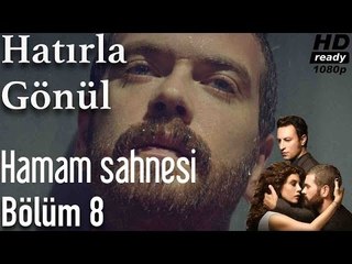 Hatırla Gönül 8.Bölüm - Hamam Sahnesi