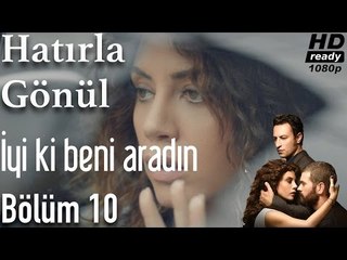 Hatırla Gönül 10. Bölüm - İyi Ki Beni Aradın