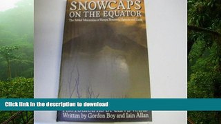 PDF ONLINE Snowcaps on the Equator: The Fabled Mountains of Kenya, Tanzania, Uganda and Zaire READ