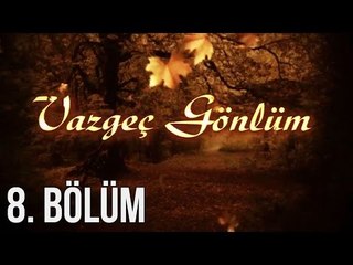 Vazgeç Gönlüm 8. Bölüm