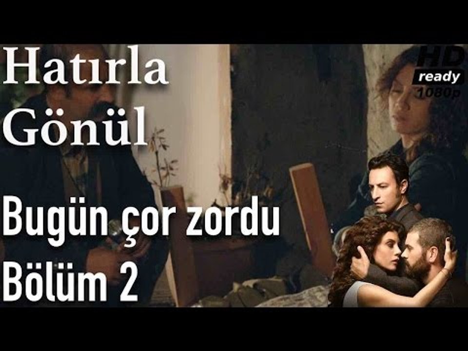 Hatırla Gönül 2. Bölüm - Bugün Çok Zordu