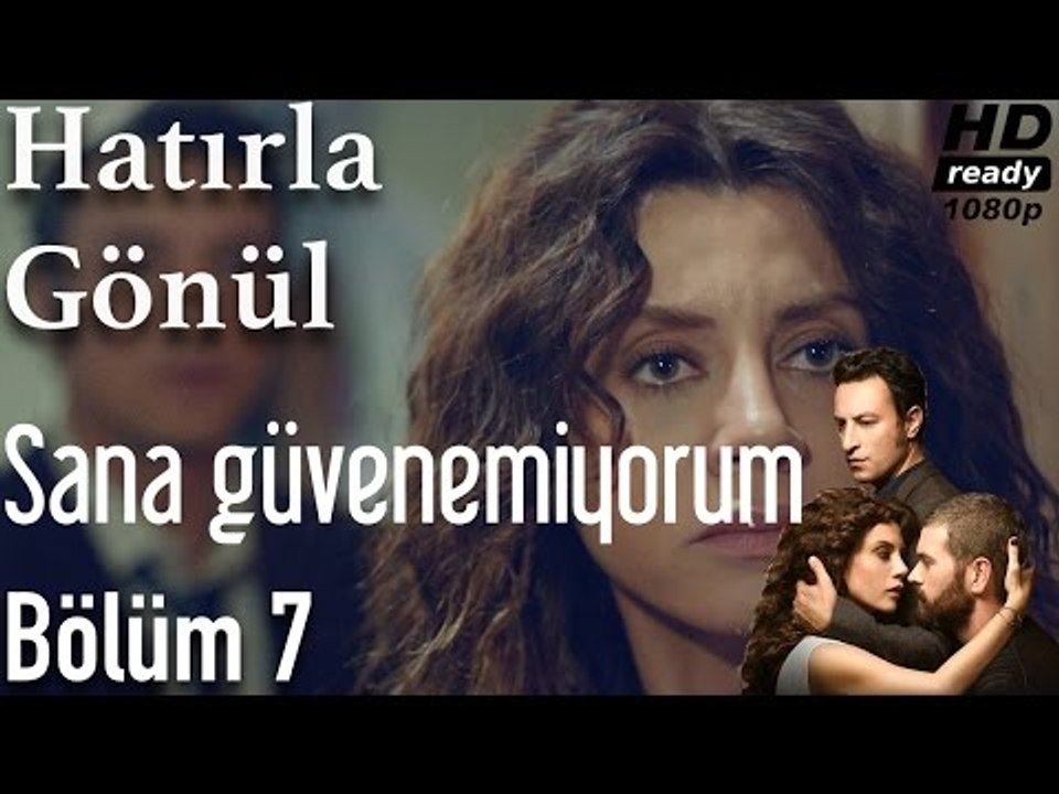 Hatırla Gönül 7. Bölüm - Sana Güvenemiyorum