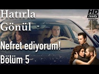 Hatırla Gönül 5. Bölüm - Nefret Ediyorum!