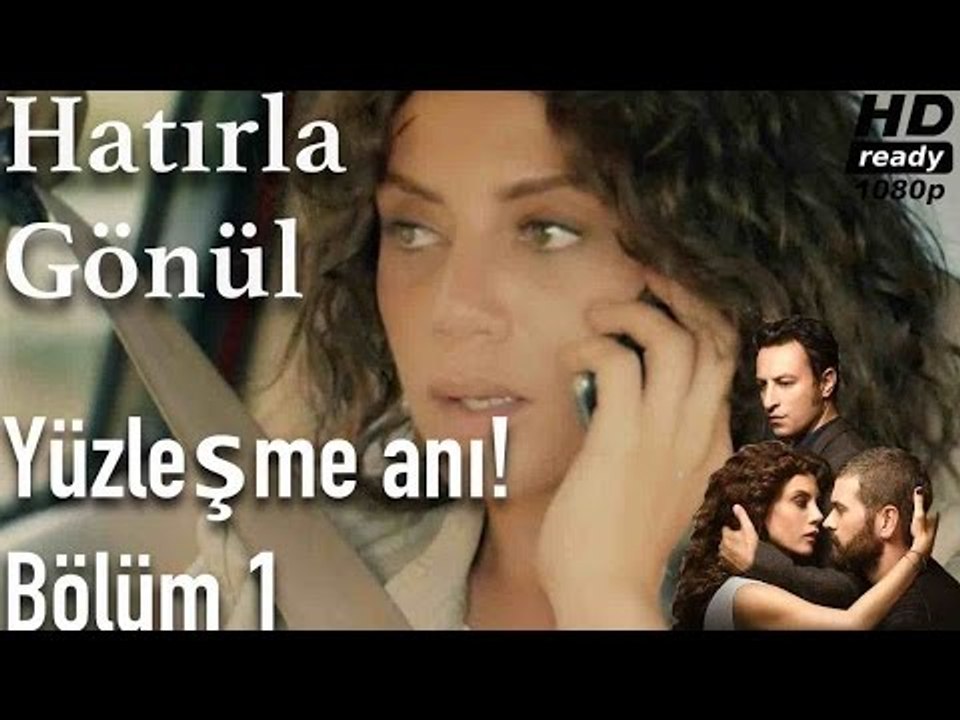 Hatırla Gönül 1. Bölüm - Yüzleşme Anı