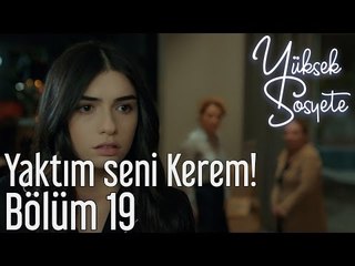Yüksek Sosyete 19. Bölüm - Yaktım Seni Kerem!