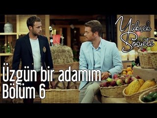 Yüksek Sosyete 6. Bölüm - Üzgün Bir Adamım