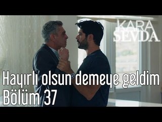 Kara Sevda 37. Bölüm - Hayırlı Olsun Demeye Geldim