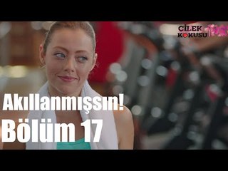 Çilek Kokusu 17. Bölüm - Akıllanmışsın!