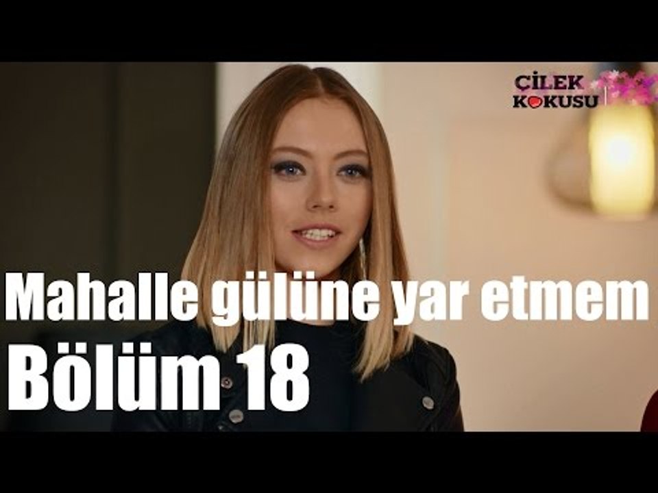 Çilek Kokusu 18. Bölüm - Mahalle Gülüne Yar Etmem
