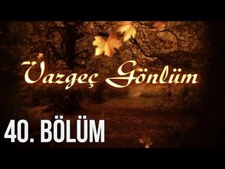 Vazgeç Gönlüm 40. Bölüm