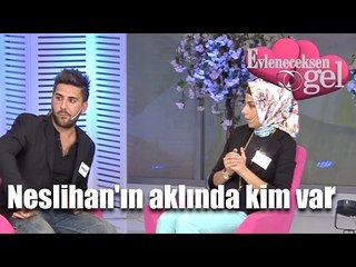 Evleneceksen Gel - Neslihan'ın Aklındaki İsim Kim