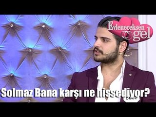 Evleneceksen Gel - Solmaz Bana Karşı Ne Hissediyor?