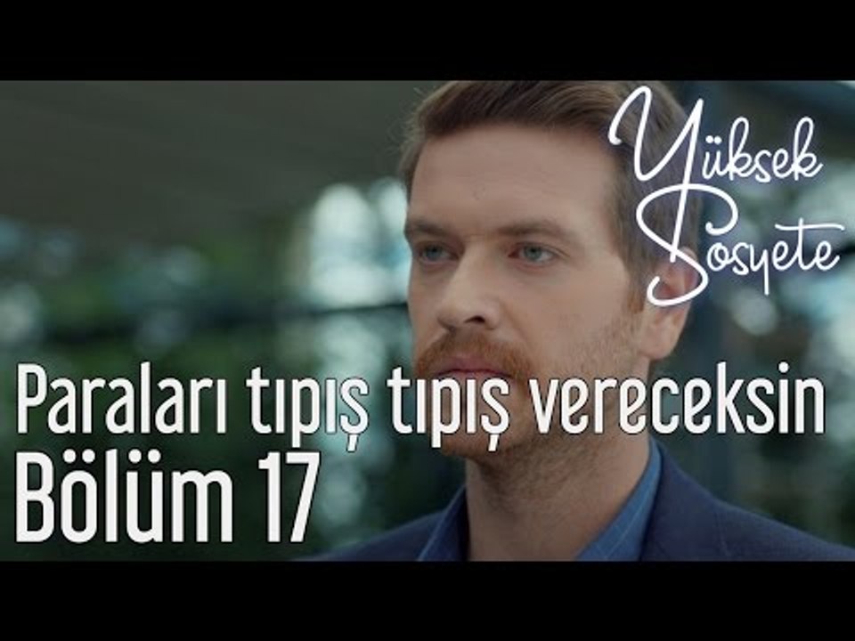 Yüksek Sosyete 17. Bölüm - Paraları Tıpış Tıpış Vereceksin