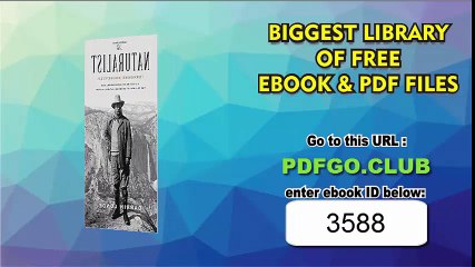 The Naturalist_ Theodore Roosevelt, A Lifetime of Exploration, and the Triumph of American Natural History