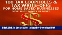 Download 100 Tax Loopholes and Tax-Write Offs for Home Based Businesses: Save Thousands in Taxes