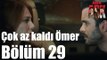 Kiralık Aşk 29 Bölüm - Çok Az Kaldı Ömer