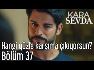 Kara Sevda 37. Bölüm - Hangi Yüzle Karşıma Çıkıyorsun?