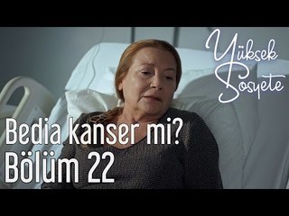 Yüksek Sosyete 22. Bölüm - Bedia Kanser mi?