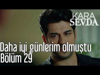 Kara Sevda 29. Bölüm - Daha İyi Günlerim Olmuştu