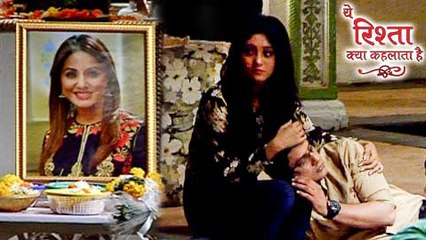Naira CONSOLES Family After Akshara's DEATH | Yeh Rishta Kya Kehlata Hai