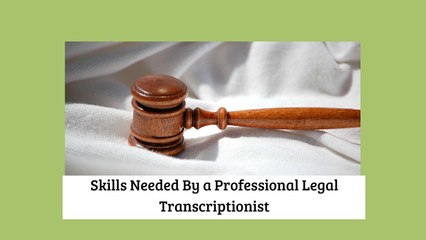 Skills Needed By a Professional Legal Transcriptionist