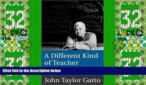 Best Price A Different Kind of Teacher: Solving the Crisis of American Schooling John Taylor Gatto