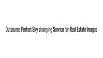 Outsource Perfect Sky changing Service for Real Estate Images for cheap cost
