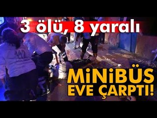 Servis Minibüsü Eve Çarptı 3 Ölü, 8 Yaralı