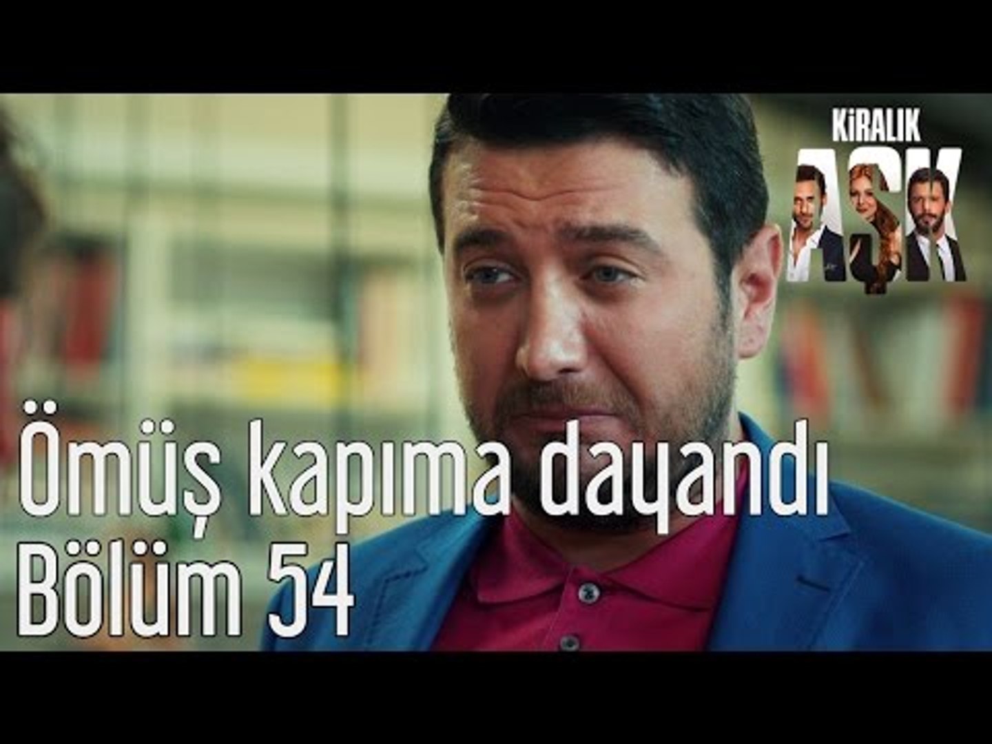 Kiralık Aşk 54. Bölüm - Ömüş Kapıma Dayandı - Dailymotion Video