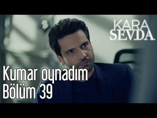 Kara Sevda 39. Bölüm - Kumar Oynadım