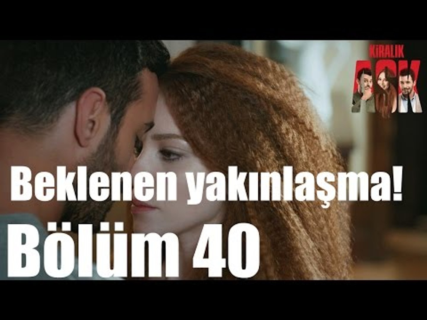 Kiralık Aşk 40. Bölüm - Beklenen Yakınlaşma!