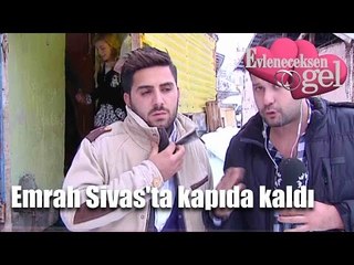Evleneceksen Gel - Emrah Sivas'ta Kapıda Kaldı!