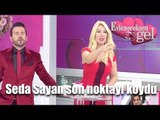 Evleneceksen Gel - Seda Sayan Son Noktayı Koydu!