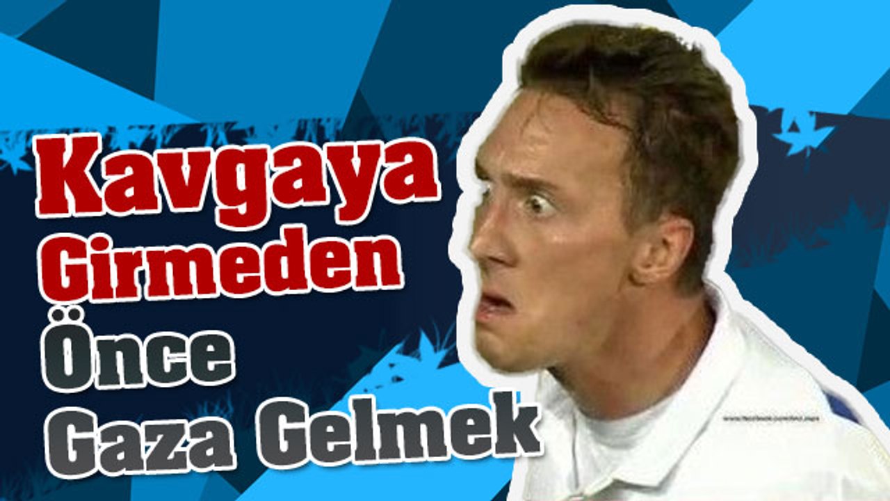 Kavgaya Girmeden Önce Gaza Gelmek