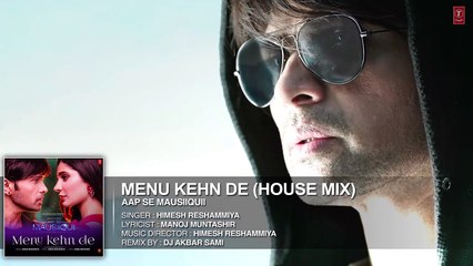 Menu Kehn De (House Mix) Full Audio Song - AAP SE MAUSIIQUII - Himesh Reshammiya - Kiran Kamath