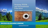 READ THE NEW BOOK Desiring TESOL and International Education: Market Abuse and Exploitation (New