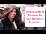Teresa Giudice Refuses To Call Herself A Criminal!