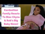 Kardashian Family Reacts To Blac Chyna & Rob’s Baby News!