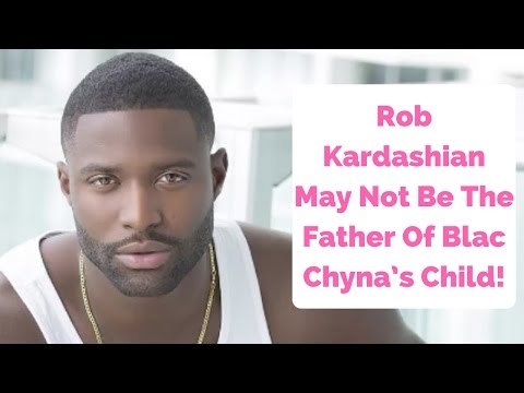 Rob Kardashian May Not Be The Father Of Blac Chyna’s Child!